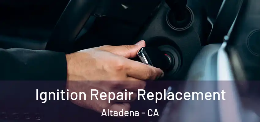  Ignition Repair Replacement Altadena - CA